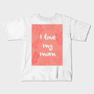 I love my mom Kids T-Shirt